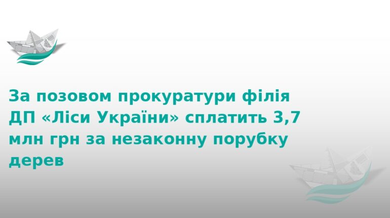 Ліси України заплатять 3,7 млн грн за незаконну порубку