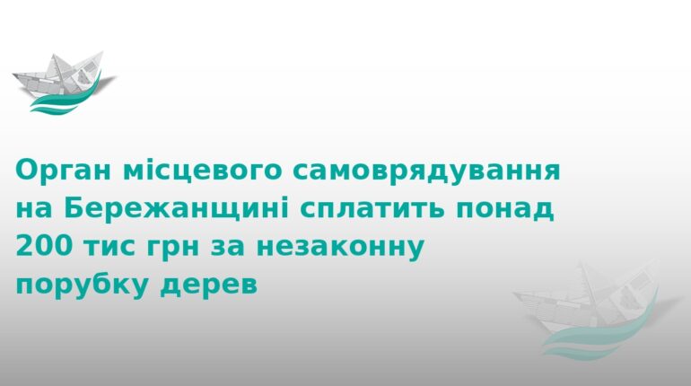 На Бережанщині сільрада заплатить 200 тис. грн за порубку