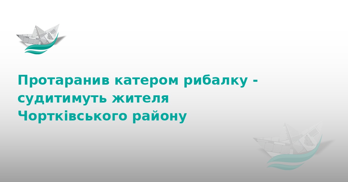 На Тернопільщині судитимуть водія катера за смерть рибалки
