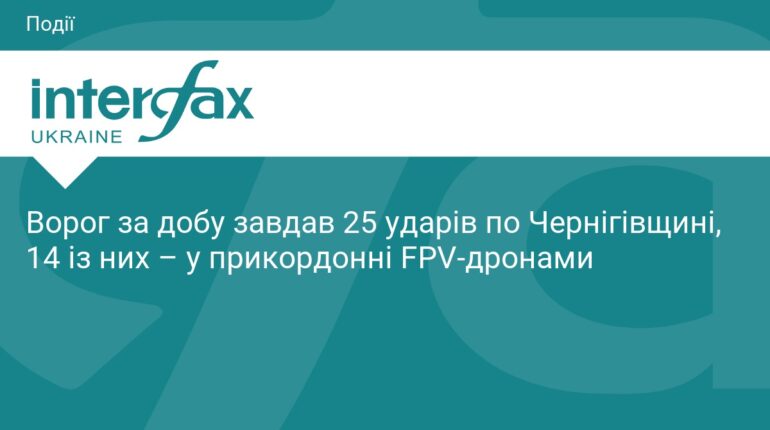 Чернігівщина під вогнем: 25 ворожих ударів за добу