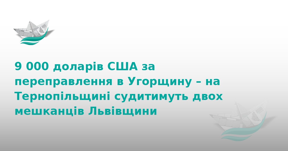 На Тернопільщині судитимуть організаторів втечі за кордон