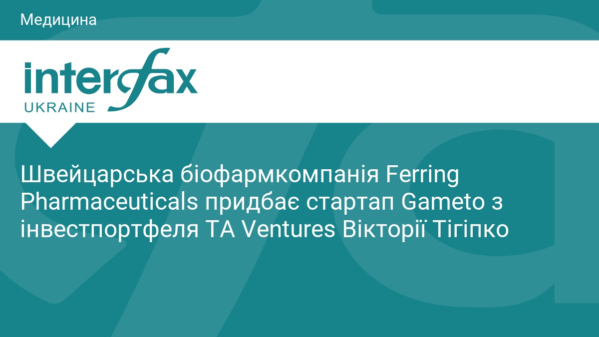 Ferring Pharmaceuticals купує стартап Gameto Вікторії Тігіпко