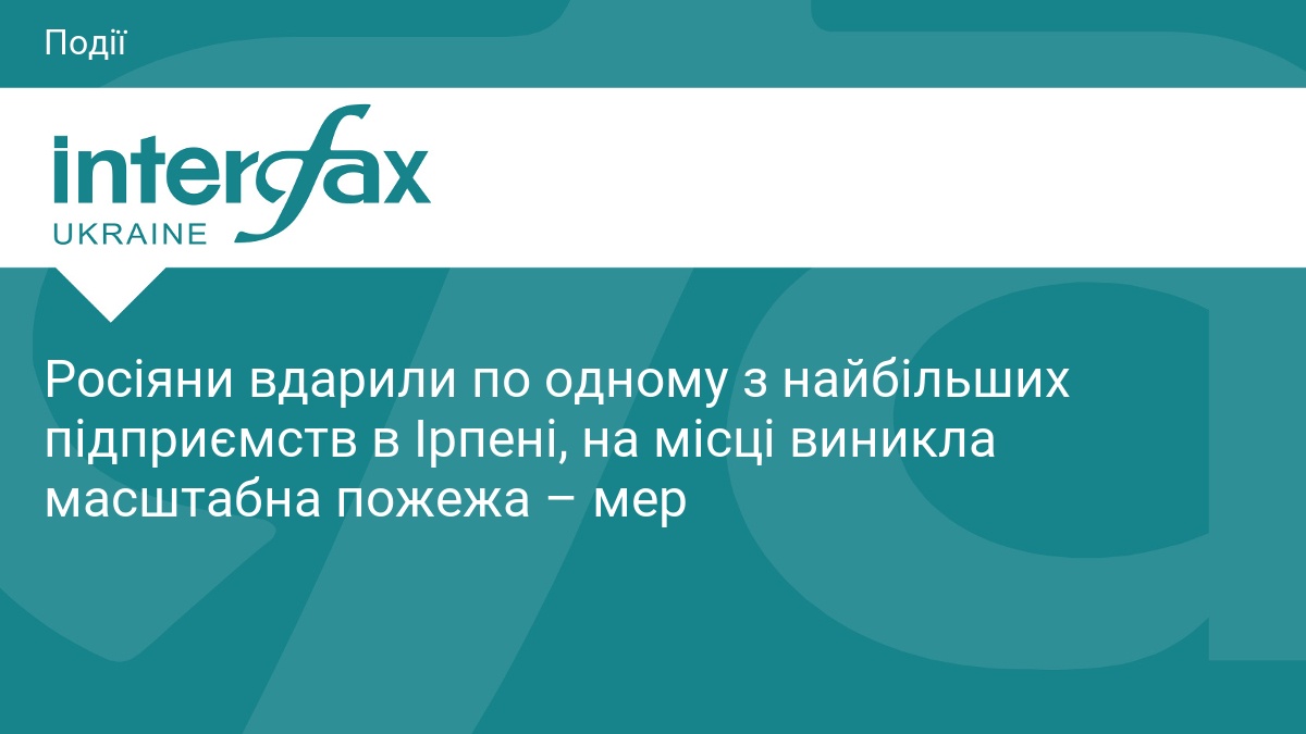 Росіяни атакували велике підприємство в Ірпені