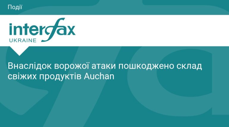 Ворожа атака пошкодила склад Auchan в Україні
